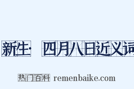 新生·四月八日近义词是什么意思的图片